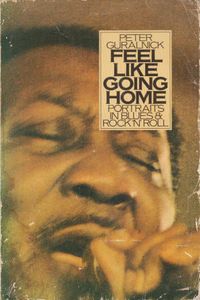 Feel Like Going Home: Portraits In Blues & Rock 'N' Roll