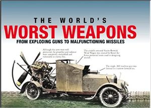 The World's Worst Weapons (From Exploding Guns to Malfunctioning Missiles)