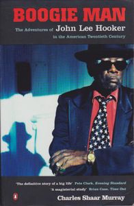 Boogie Man: The Adventures of John Lee Hooker in the American Twentieth Century