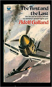The First and the Last: The Rise and Fall of the Luftwaffe by Germany's Greatest Fighter Pilot