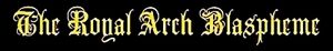 Royal Arch Blaspheme