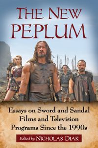 The New Peplum: Essays on Sword and Sandal Films and Television Programs since the 1990s
