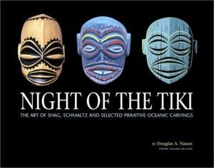 Night of the Tiki: The Art Of Shag, Schmaltz And Selected Primitive Oceanic Carvings