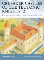 Crusader Castles of the Teutonic Order (2): The Stone Castles of Latvia and Estonia 1185-1560