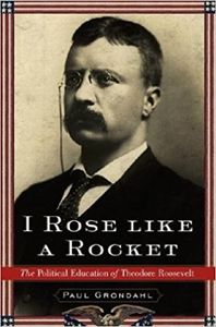 I Rose Like a Rocket: The Political Education of Theodore Roosevelt