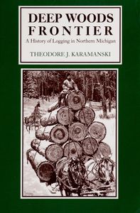 Deep Woods Frontier: A History of Logging in Northern Michigan