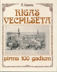 Rīgas vecpilsēta pirms 100 gadiem: Pilseta un pilsētnieki 19. gs. beigu un 20. gs. sākuma atklātnēs