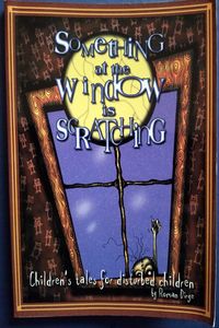 Something at the Window is Scratching: Children's Tales for Disturbed Children Vol. 1