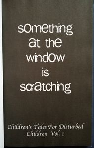 Something at the Window is Scratching: Children's Tales for Disturbed Children Vol. 1