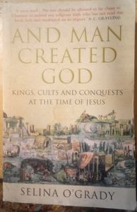 And Man Created God: Kings, Cults And Conquests At The Time Of Jesus
