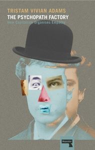 The Psychopath Factory: How Capitalism Organises Empathy