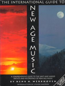 The International Guide To New Age Music: A Comprehensive Guide To The Vast And Varied Artists And Recordings Of New Age Music