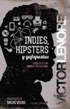 Indies, hipsters y gafapastas. Crónica de una dominación cultural