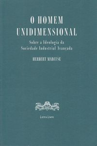 O Homem Unidimensional: Sobre A Ideologia Da Sociedade Industrial Avançada