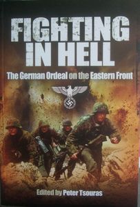 Fighting In Hell: The German Ordeal On The Eastern Front