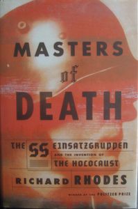Masters Of Death: The SS-Einsatzgruppen And The Invention Of The Holocaust