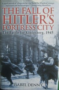 The Fall Of Hitler's Fortress City: The Battle For Königsberg, 1945