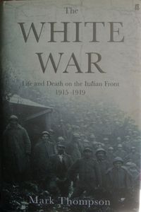 The White War: Life And Death On The Italian Front 1915-1919