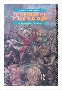 The Price of Freedom A History of East Central Europe from the Middle Ages to the Present
