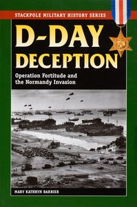 D-Day Deception (Operation Fortitude and the Normandy Invasion)