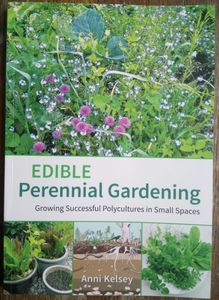 Edible Perennial Gardening: Growing Successful Polycultures in Small Spaces