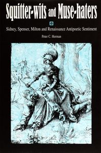 Squitter-wits and Muse-haters (Sidney, Spenser, Milton and Renaissance Antipoetic Sentiment)