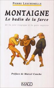 Montaigne - Le Badin De La Farce (de la joie tragique à la gaie sagesse)