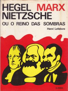Hegel, Marx, Nietzsche Ou O Reino Das Sombras