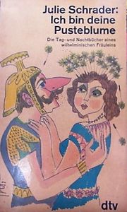 Ich Bin Deine Pusteblume : Die Tag-und Nachtbücher eines wilhelminischen Fräuleins