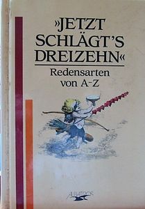 Jetzt Schlägt's Dreizehn, Redensarten Von A-Z