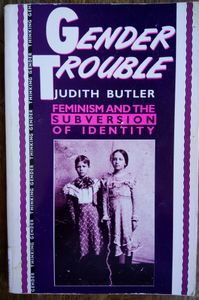 Gender Trouble: Feminism And The Subversion of Identity