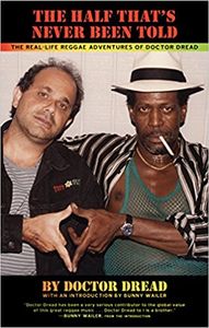 The Half That's Never Been Told : The Real-Life Reggae Adventures of Doctor Dread