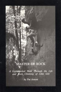 Master Of Rock - A Lighthearted Walk Through the Life and Rock Climbing of John Gill