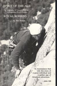 Spirit of the Age - The Biography of America's Most Distinguished Rock Climber, Royal Robbins