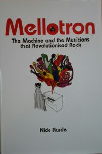 Mellotron: The Machine and the Musicians That Revolutionised Rock