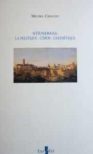 Stendhal - La Politique, L'éros, L'esthétique