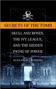 Secrets of the Tomb: Skull and Bones, The Ivy League, and the Hidden Paths of Power