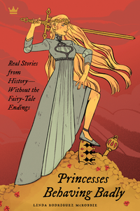 Princesses Behaving Badly: Real Stories from History—Without the Fairy-Tale Endings