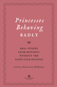 Princesses Behaving Badly: Real Stories from History—Without the Fairy-Tale Endings