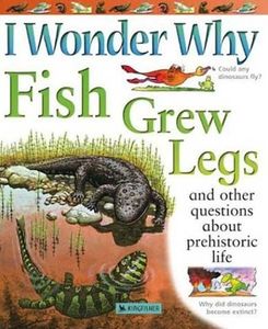 I Wonder Why Fish Grew Legs and other questions about prehistoric life