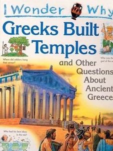 I Wonder Why Greeks Built Temples and other questions about Ancient Greece