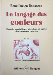 Le Langage Des Couleurs : Énergie, Symbolisme, Vibrations et Cycles Des Structures Colorées