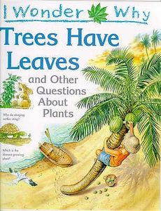 I Wonder Why Trees Have Leaves and other questions about plants
