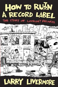 How To Ru(i)n A Record Label: The Story Of Lookout Records