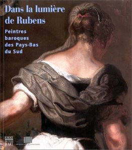 Dans La Lumière De Rubens - Peintres Baroques Des Pays-Bas Du Sud