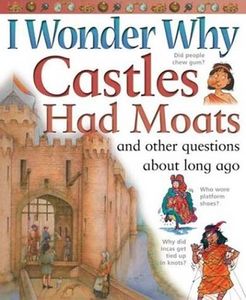 I Wonder Why Castles Had Moats and other questions about long ago