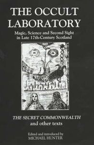 The Occult Laboratory - Magic, Science and Second Sight in Late 17th-Century Scotland - The Secret Commonwealth And Other Texts