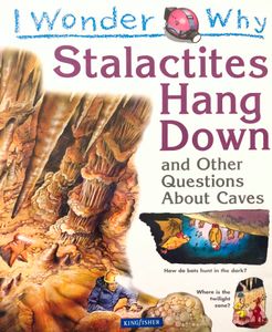 I Wonder Why Stalactites Hang Down and other questions about caves
