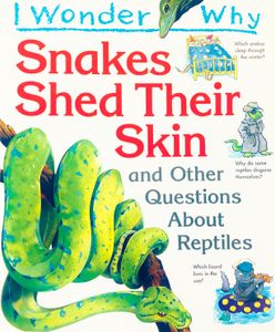 I Wonder Why Snakes Shed Their Skin and other questions about reptiles