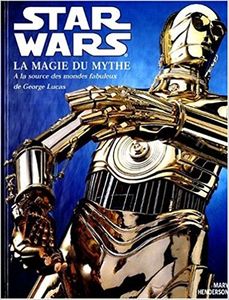 Star Wars - La Magie Du Mythe - A La Source Des Mondes Fabuleux De George Lucas